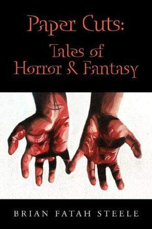 Paper Cuts: Tales of Horror & Fantasy by Brian Fatah Steele