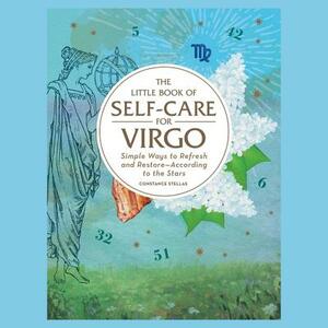 The Little Book of Self-Care for Virgo: Simple Ways to Refresh and Restore—According to the Stars by Constance Stellas