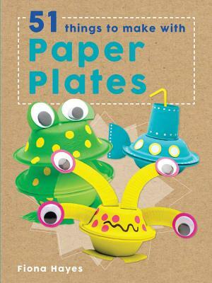 51 Things to Make with Paper Plates by Fiona Hayes