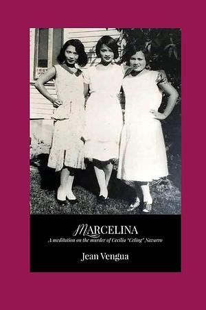 Marcelina: A Meditation on the Murder of Cecilia "Celing" Navarro by Jean Vengua