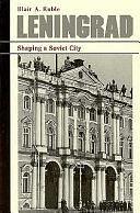 Leningrad: Shaping a Soviet City by Blair A. Ruble