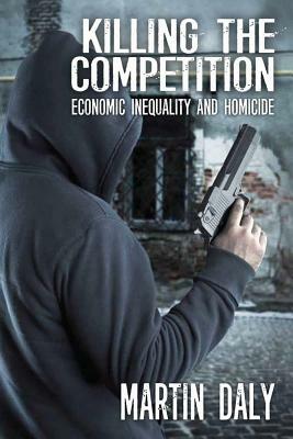 Killing the Competition: Economic Inequality and Homicide by Martin Daly