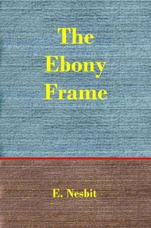 The Ebony Frame by E. Nesbit