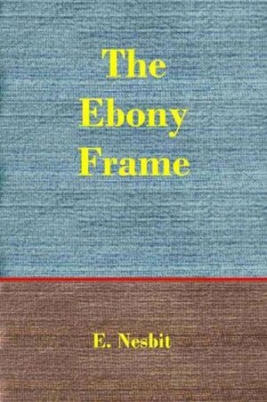 The Ebony Frame by E. Nesbit