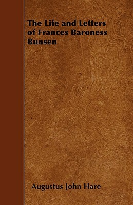 The Life and Letters of Frances Baroness Bunsen by Augustus John Cuthbert Hare
