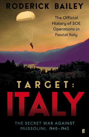 Target: Italy: The Secret War Against Mussolini 1940–1943 by Roderick Bailey