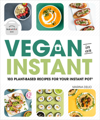 Vegan in an Instant: 103 Plant-Based Recipes for Your Instant Pot by Marina Delio
