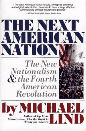 The Next American Nation: The New Nationalism and the Fourth American Revolution by Michael Lind