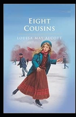 Eight Cousins Illustrated by Louisa May Alcott