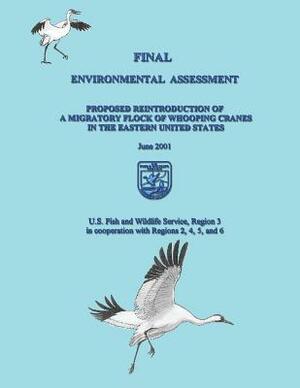 Final Environmental Assessment: Proposed Reintroduction of A Migratory Flock of Whooping Cranes in the Eastern United States by U S Fish & Wildlife Service