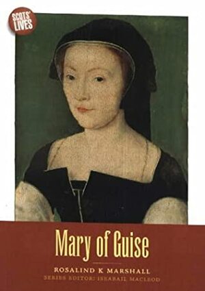 Mary of Guise by Rosalind K. Marshall