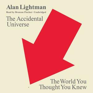 The Accidental Universe: The World You Thought You Knew by Alan Lightman