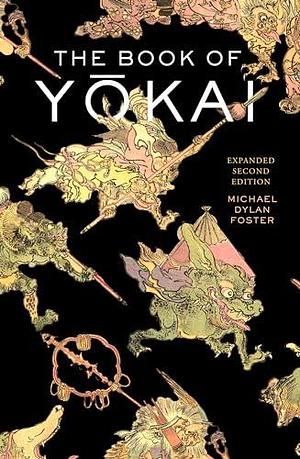 The Book of Yokai, Expanded Second Edition: Mysterious Creatures of Japanese Folklore by Shinonome Kijin, Michael Dylan Foster