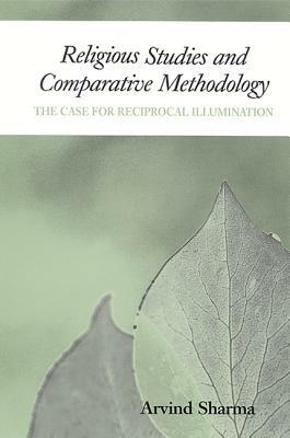 Religious Studies and Comparative Methodology: The Case for Reciprocal Illumination by Arvind Sharma