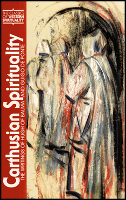 Carthusian Spirituality: The Writings of Hugh of Balma and Guigo de Ponte by 