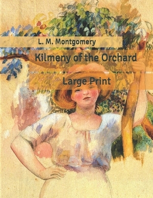Kilmeny of the Orchard: Large Print by L.M. Montgomery