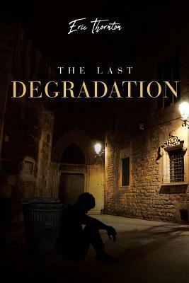 The Last Degradation by Eric Thornton