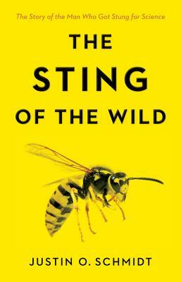 The Sting of the Wild by Justin O. Schmidt