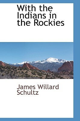 With the Indians in the Rockies by James Willard Schultz