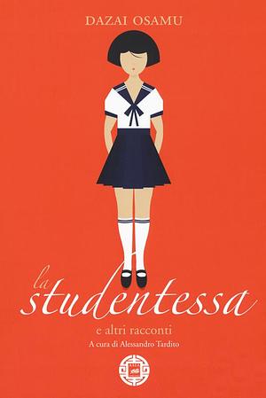 La studentessa e altri racconti by Osamu Dazai