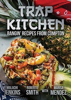Trap Kitchen: Bangin' Recipes from Compton by Roberto Smith, Marisa Mendez, Malachi Jenkins