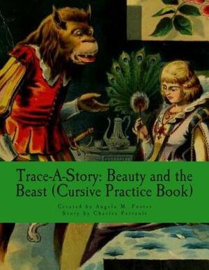 Trace-A-Story: Beauty and the Beast (Cursive Practice Book) by Charles Perrault, Angela M. Foster