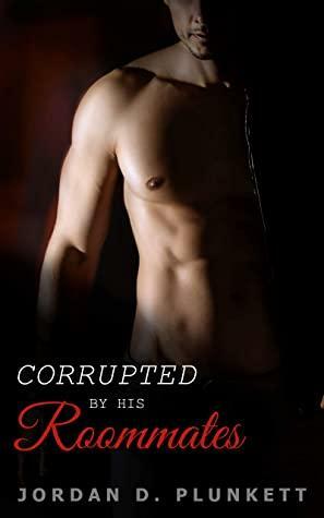 Corrupted by his Roommates: MMM Gay Menage Erotica Short Story by Jordan D. Plunkett