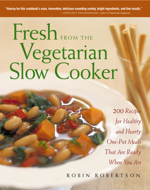 Fresh from the Vegetarian Slow Cooker: 200 Recipes for Healthy and Hearty One-Pot Meals That Are Ready When You Are by Robin Robertson