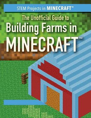 The Unofficial Guide to Building Farms in Minecraft by Jill Keppeler