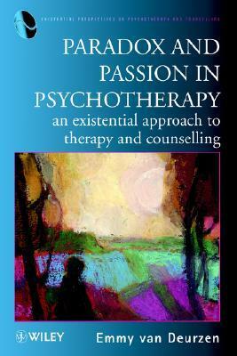 Paradox and Passion in Psychotherapy: An Existential Approach to Therapy and Counselling by Emmy Van Deurzen