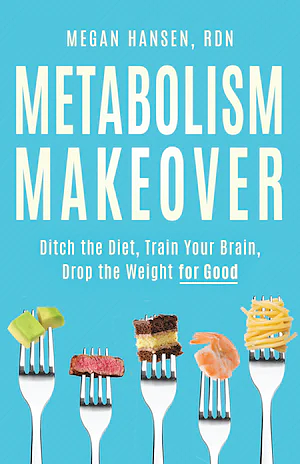 Metabolism Makeover: Ditch the Diet, Train Your Brain, Drop the Weight for Good by Megan Hansen