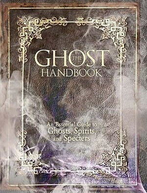 The Ghost Handbook: An Essential Guide to Ghosts, Spirits, and Specters by Robert Curran