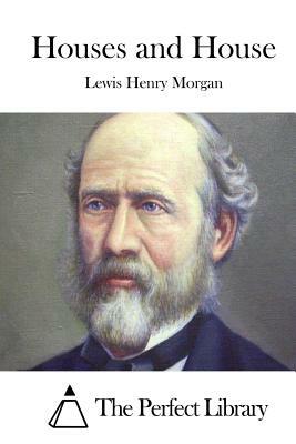 Houses and House by Lewis Henry Morgan