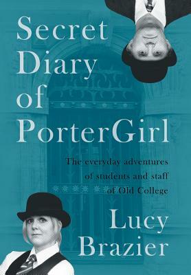 Secret Diary of Portergirl: The Everyday Adventures of the Students and Staff of Old College by Lucy Brazier