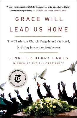 Grace Will Lead Us Home: The Charleston Church Tragedy and the Hard, Inspiring Journey to Forgiveness by Jennifer Berry Hawes