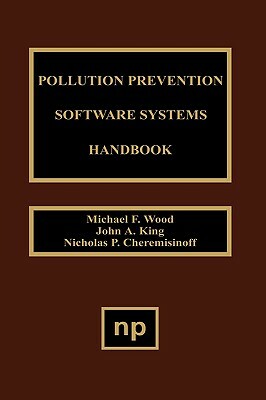 Pollution Prevention Software System Handbook by M. F. Wood, Nicholas P. Cheremisinoff, J. a. King