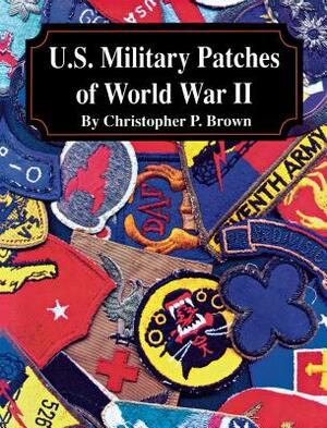 U.S. Military Patches of World War II by Christopher P. Brown