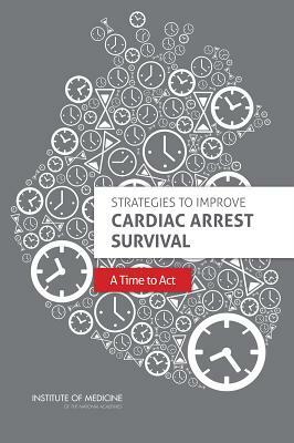 Strategies to Improve Cardiac Arrest Survival: A Time to ACT by Institute of Medicine, Committee on the Treatment of Cardiac Ar, Board on Health Sciences Policy