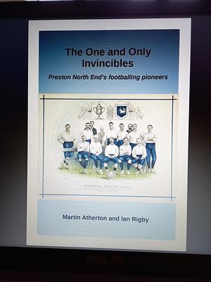  The One and Only Invincibles - Preston North End's footballing pioneers by Martin Atherton, Ian Rigby