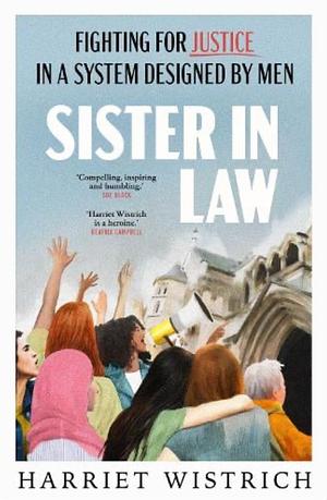 Sister in Law: Fighting for Justice in a System Designed by Men by Harriet Wistrich