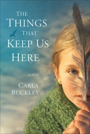 The Things That Keep Us Here by Carla Buckley