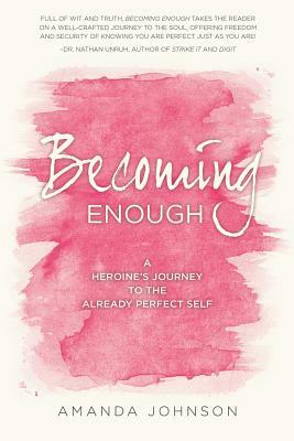 Becoming Enough: A Heroine's Journey to the Already Perfect Self by Amanda Johnson