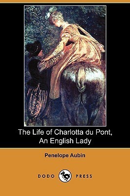 The Life of Charlotta Du Pont, an English Lady by Penelope Aubin