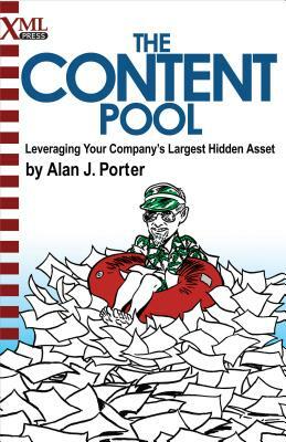 The Content Pool: Leveraging Your Company's Largest Hidden Asset by Alan J. Porter