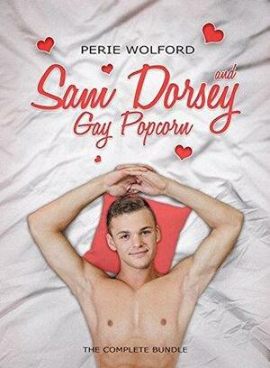 Sam Dorsey And Gay Popcorn: The Complete Bundle by Perie Wolford