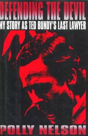 Defending the Devil: My Story as Ted Bundy's Last Lawyer by Polly Nelson