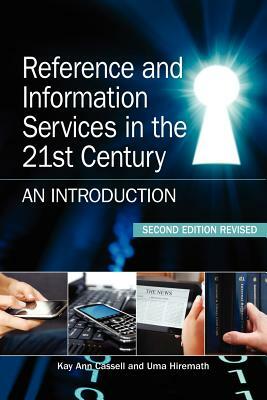 Reference and Information Services in the 21st Century: An Introduction, Second Edition Revised by Uma Hiremath, Kay Ann Cassell