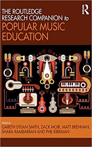 The Routledge Research Companion to Popular Music Education by Gareth Dylan Smith, Phil Kirkman, Zack Moir, Matt Brennan