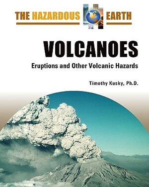 Volcanoes: Eruptions and Other Volcanic Hazards by Timothy Kusky