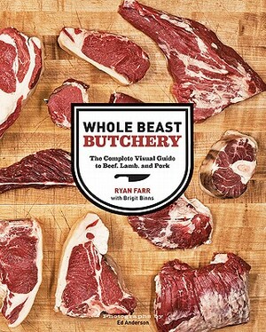 Whole Beast Butchery: The Complete Visual Guide to Beef, Lamb, and Pork by Ryan Farr